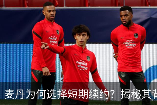 麦丹为何选择短期续约？揭秘其背后的财务策略！